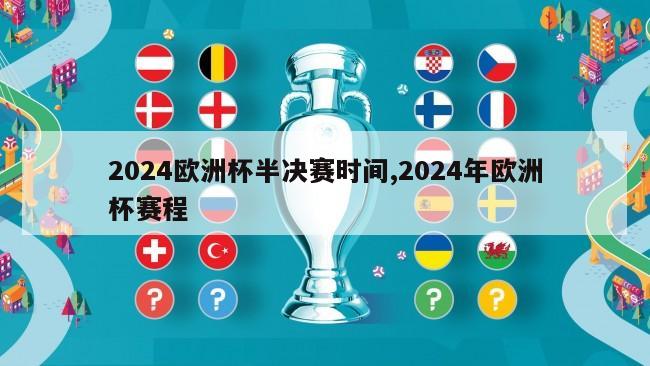 2024欧洲杯半决赛时间,2024年欧洲杯赛程